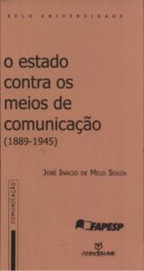O ESTADO CONTRA OS MEIOS DE COMUNICAÇÃO (1889-1945)